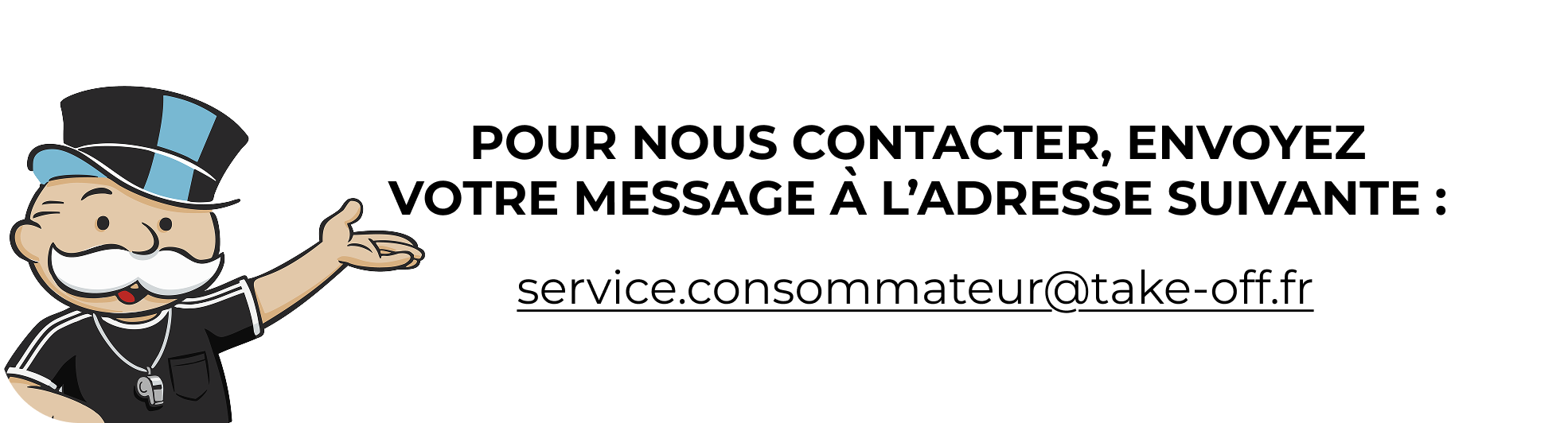 Pour nous contacter, envoyez votre message à service.consommateur@take-off.fr